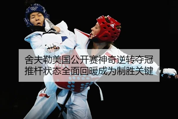 舍夫勒美国公开赛神奇逆转夺冠 推杆状态全面回暖成为制胜关键